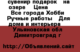 сувенир подарок “ на озере“ › Цена ­ 1 250 - Все города Хобби. Ручные работы » Для дома и интерьера   . Ульяновская обл.,Димитровград г.